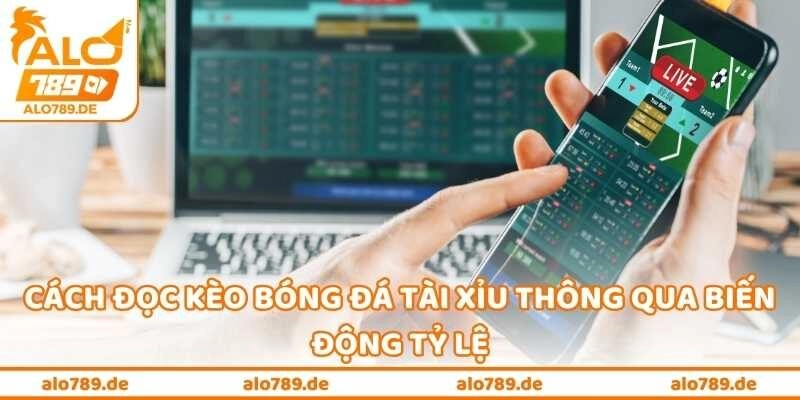 Cách đọc kèo bóng đá tài xỉu thông qua biến động tỷ lệ