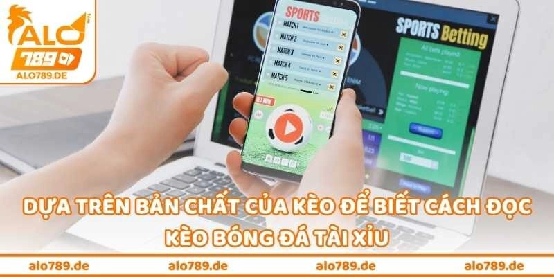 Dựa trên bản chất của kèo để biết cách đọc kèo bóng đá tài xỉu